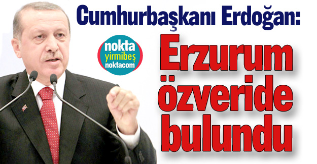 Erdoğan'dan Erzurum yorumu...