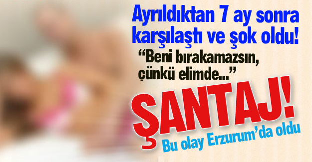 Erzurum'da pis şantaj!
