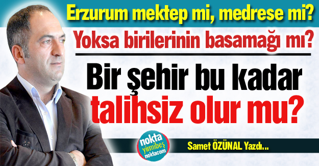 Erzurum'un talihsizliği...