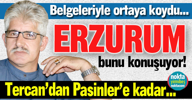 Erzurum bu iddiayı konuşuyor!