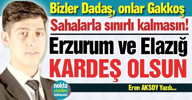 Erzurum ve Elazığ kardeş şehir olsun!