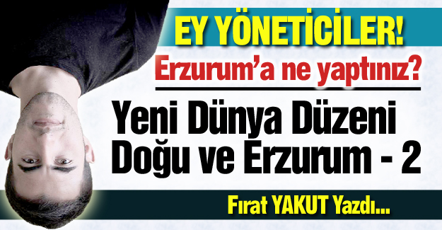 Yeni Dünya Düzeni, Doğu ve Erzurum - 2