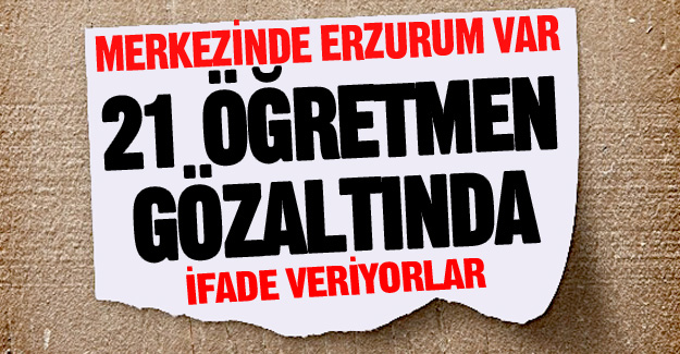 22 öğretmen gözaltında!