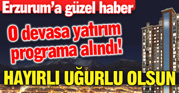 Erzurum'a güzel haber!
