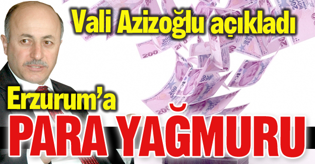 Erzurum'a para yağmuru!