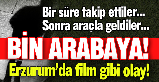 Erzurum'da film gibi olay!