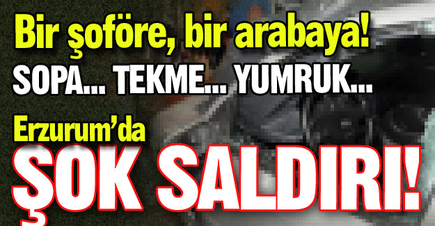 Erzurum'da şok saldırı!