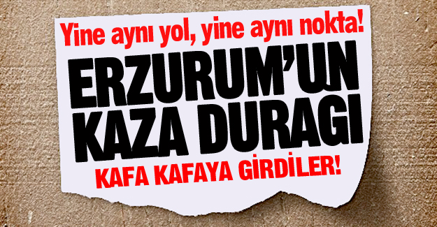 Erzurum'un kaza durağı!
