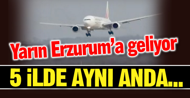 Yarın Erzurum'a geliyor...