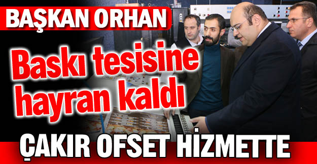 Başkan Orhan, Çakır Ofset'teydi...