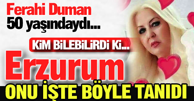 Erzurum onu böyle tanıdı...