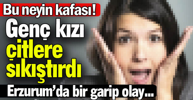 Kızı çitlere sıkıştırdı!..