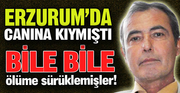 Bile bile ölüme sürüklemişler!