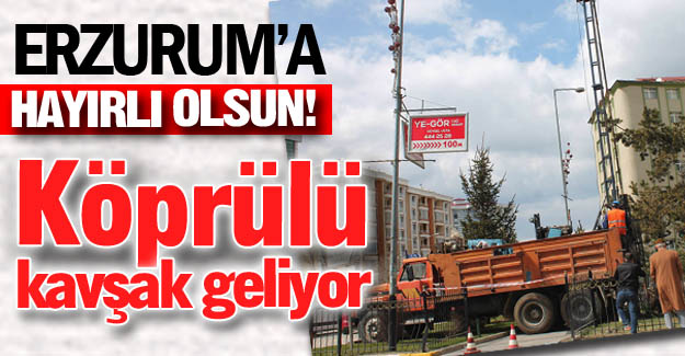 Erzurum'a yeni köprülü kavşak!