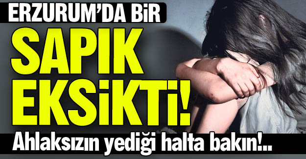 Erzurum'da bir sapığımız eksikti!
