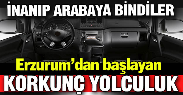 Erzurum'dan başlayan korkunç yolculuk!