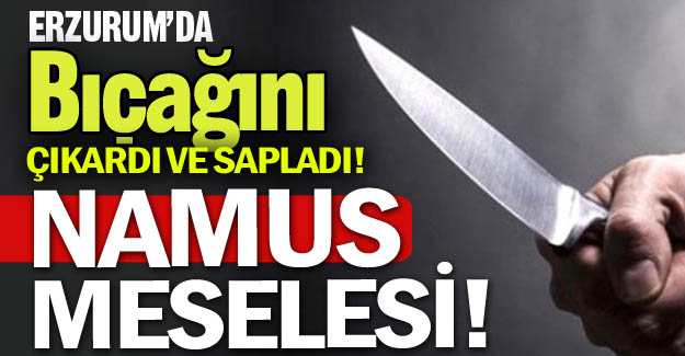 "Namus meselesi" dedi ve sapladı!