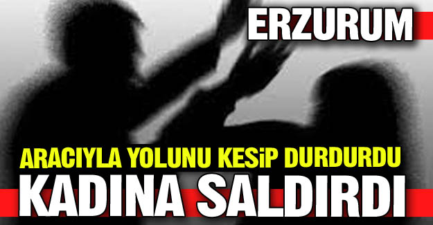 Yolunu kesti ve kadına saldırdı!