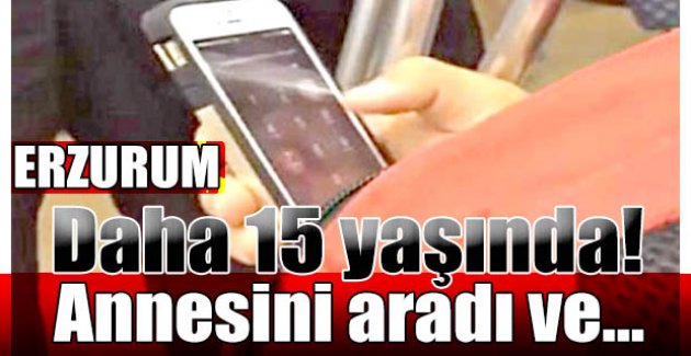 Annesini aradı ve...