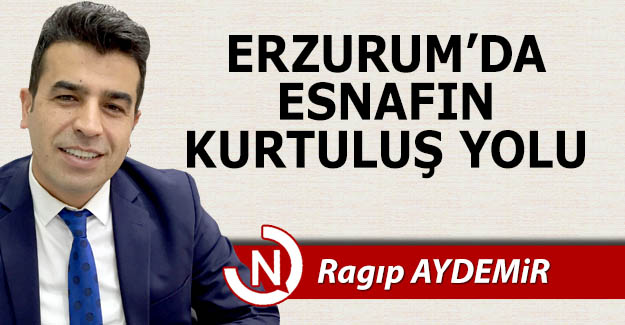 Erzurum'da esnafın kurtuluş yolu...