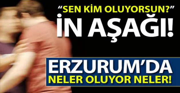 Erzurum'da neler oluyor neler!..