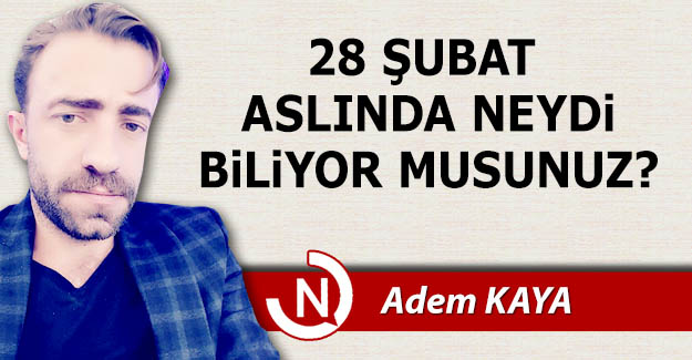 28 Şubat aslında neydi biliyor musunuz?