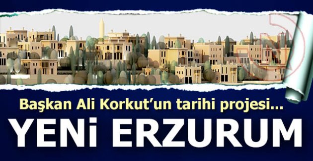 İşte yeni Erzurum!..