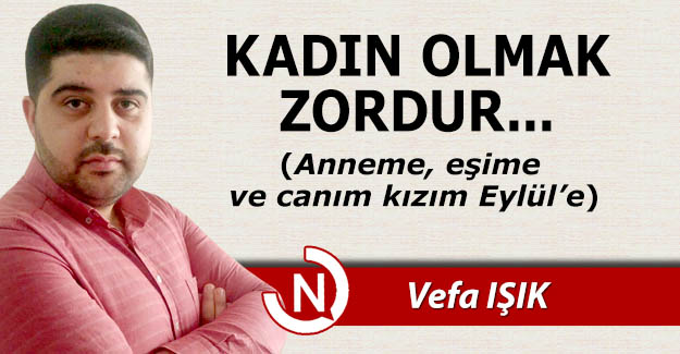 Kadın olmak zordur...