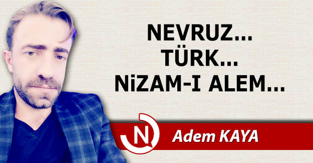Nevruz... Türk... Nizam-ı Alem...