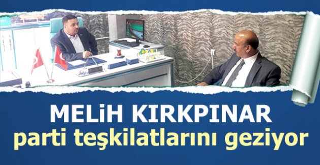 Kırkpınar ilçe teşkilatlarını geziyor
