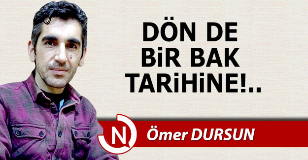Dön de bir bak tarihine!..