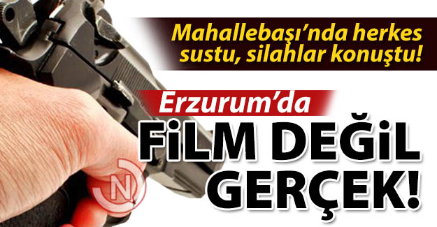 Erzurum'da yine silahlar konuştu!