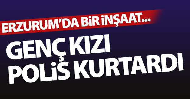 Genç kızı polis kurtardı!..