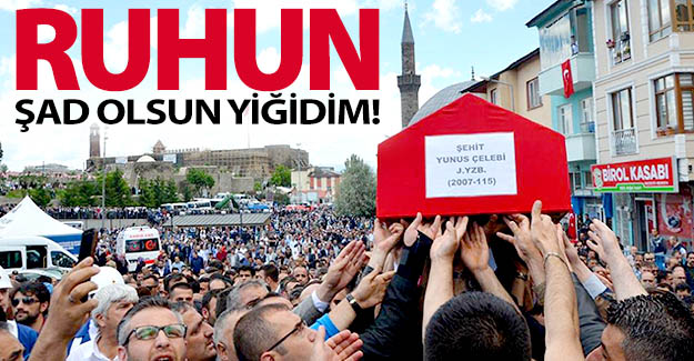 Ruhun şad olsun yiğidim!..
