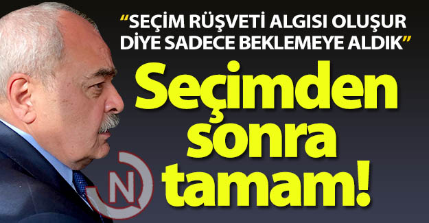 Seçimden sonra tamam!..