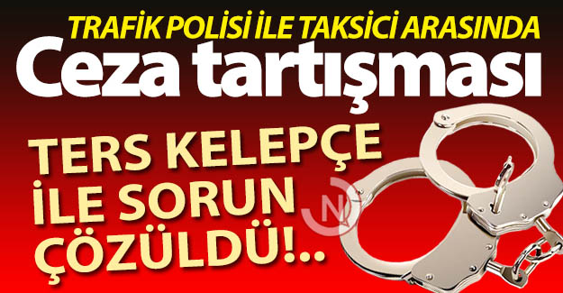 Taksici-polis tartışması gözaltıyla bitti!..