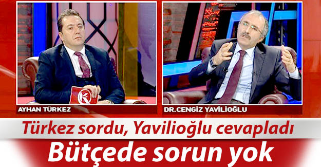 Yavilioğlu: Bütçede sorun yok!..