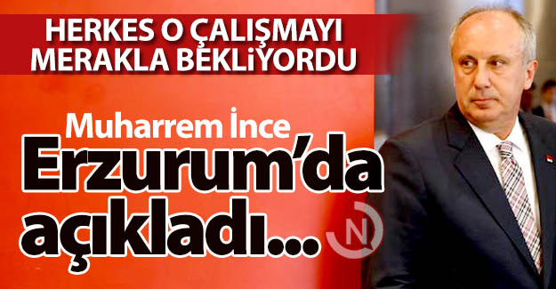 İnce Erzurum'da açıkladı...