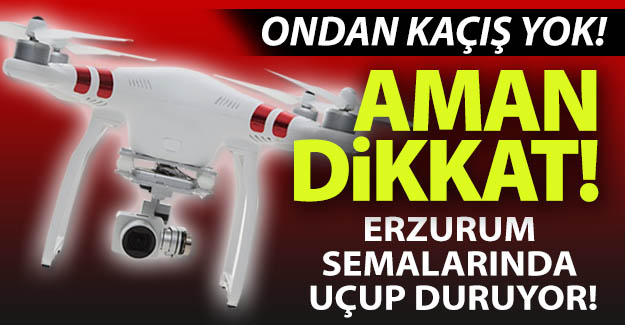 Erzurum semalarında uçup duruyor!