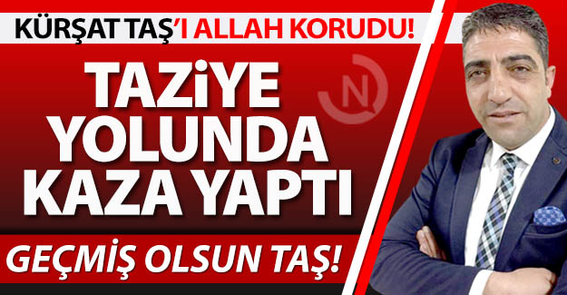 Kürşat Taş'ı Allah korudu!