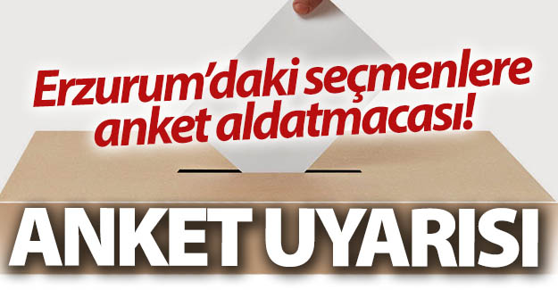 Erzurum'da anket uyarısı!