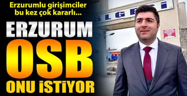 Erzurum OSB onu istiyor!..