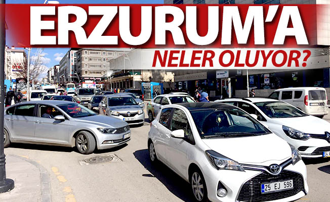 Erzurum'a neler oluyor?