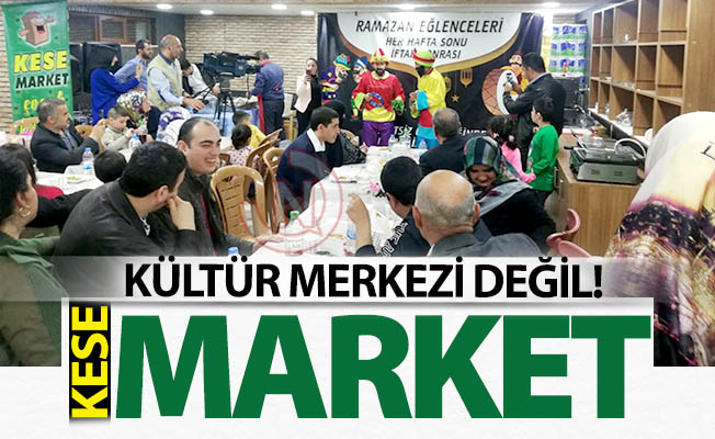 Kültür merkezi değil, KESE Market!