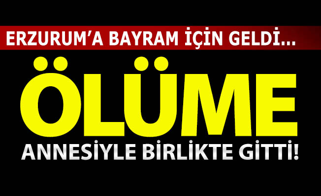 Ölüme annesiyle gitti!