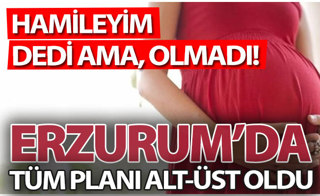 Hamilelik planı Erzurum'da alt-üst oldu! Hamilelik planı Erzurum'da alt-üst oldu!
