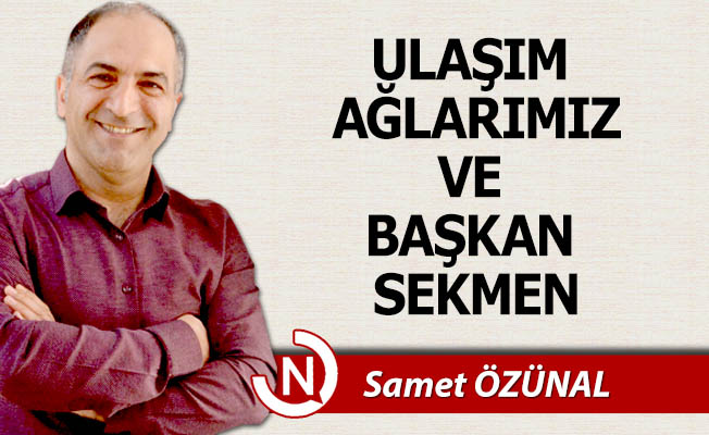 Ulaşım ağları ve Başkan Sekmen...