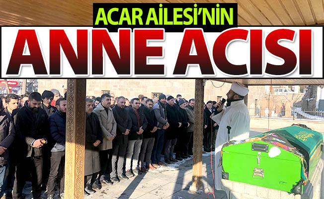 Acar Ailesi'nin anne acısı