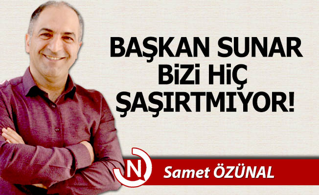 Başkan Sunar bizi hiç şaşırtmıyor!