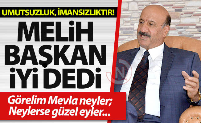 Melih Başkan iyi dedi...